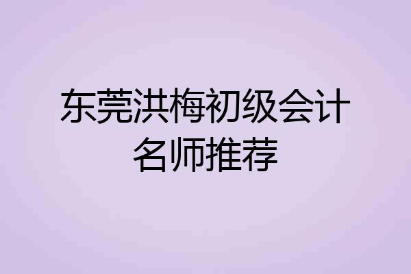 东莞洪梅初级会计名师推荐