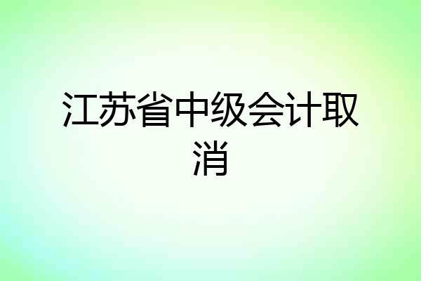 江苏省中级会计取消