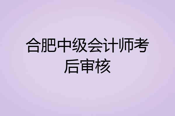 合肥中级会计师考后审核