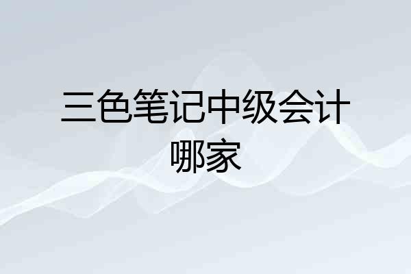 三色笔记中级会计哪家