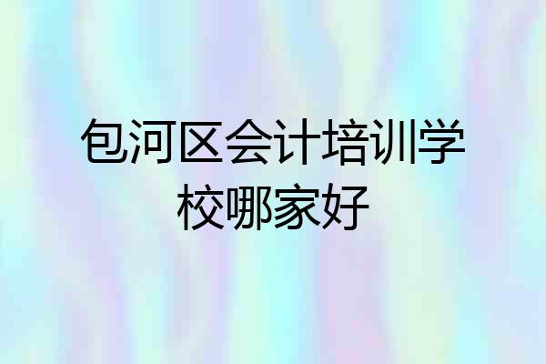 包河区会计培训学校哪家好