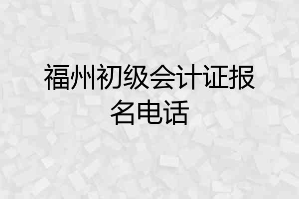 福州初级会计证报名电话