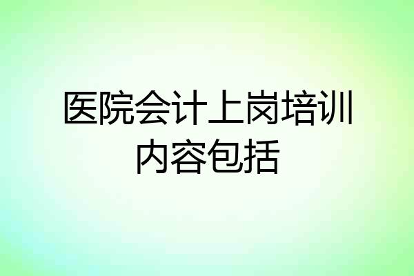 医院会计上岗培训内容包括