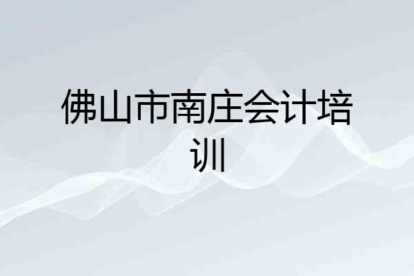 佛山市南庄会计培训