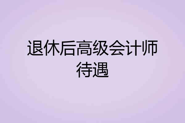 退休后高级会计师待遇