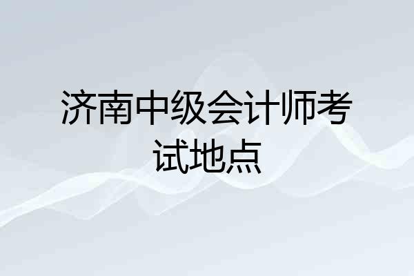 济南中级会计师考试地点