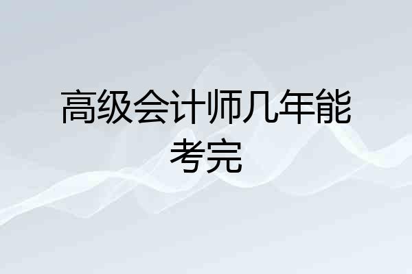 高级会计师几年能考完