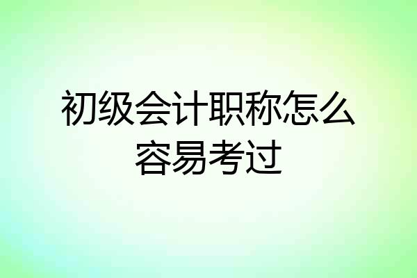 初级会计职称怎么容易考过