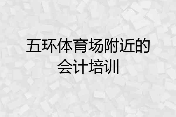 五环体育场附近的会计培训
