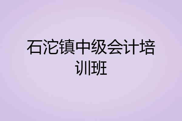 石沱镇中级会计培训班