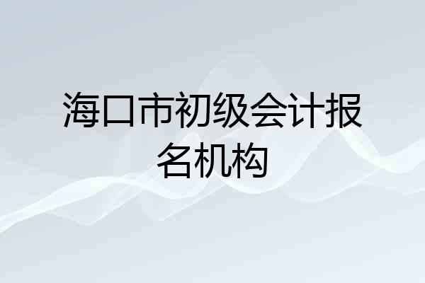 海口市初级会计报名机构