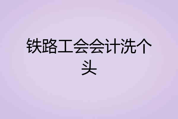 铁路工会会计洗个头