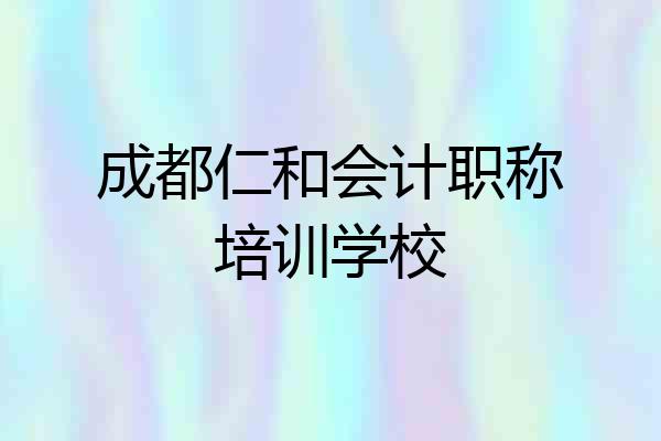成都仁和会计职称培训学校
