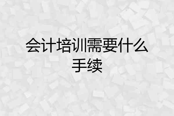 会计培训需要什么手续