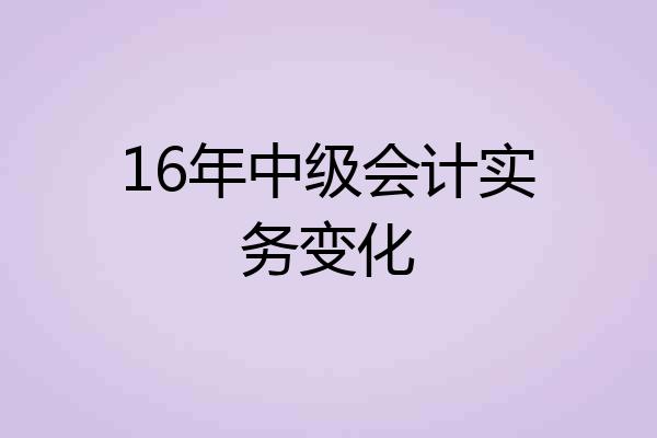 16年中级会计实务变化