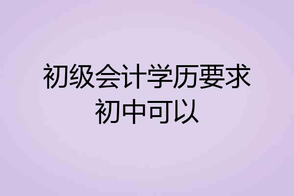 初级会计学历要求初中可以