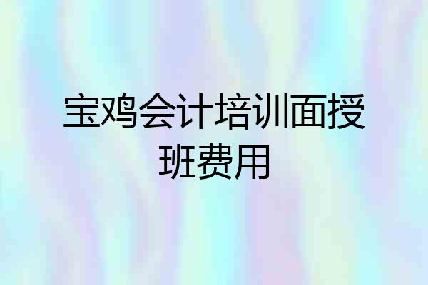 宝鸡会计培训面授班费用