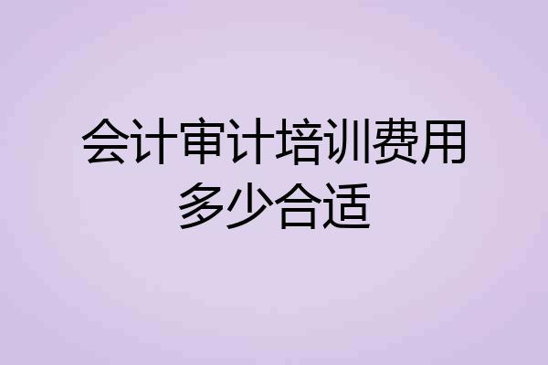 会计审计培训费用多少合适