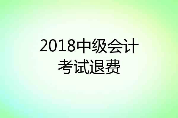 2018中级会计考试退费