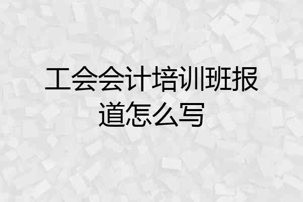 工会会计培训班报道怎么写
