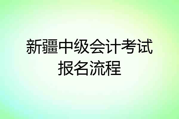 新疆中级会计考试报名流程