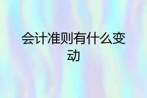 会计准则有什么变动