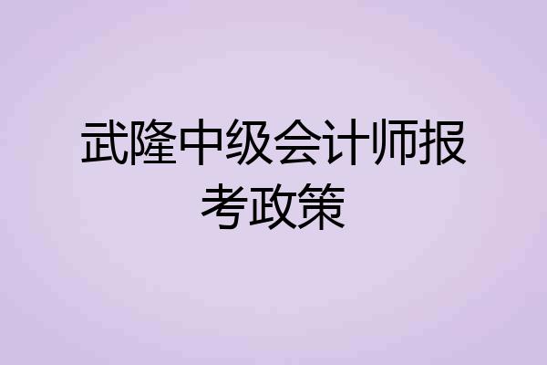 武隆中级会计师报考政策