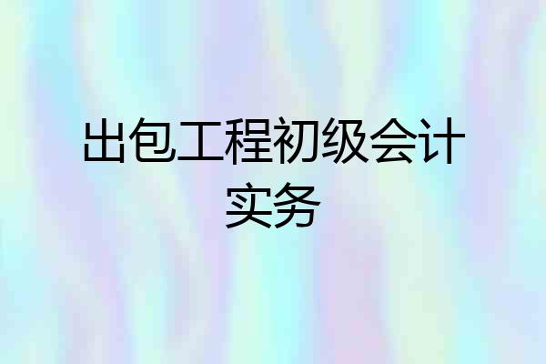 出包工程初级会计实务
