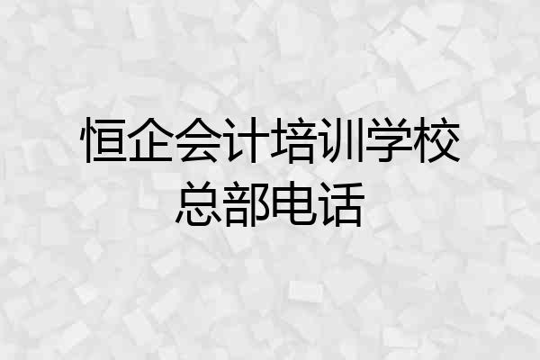 恒企会计培训学校总部电话