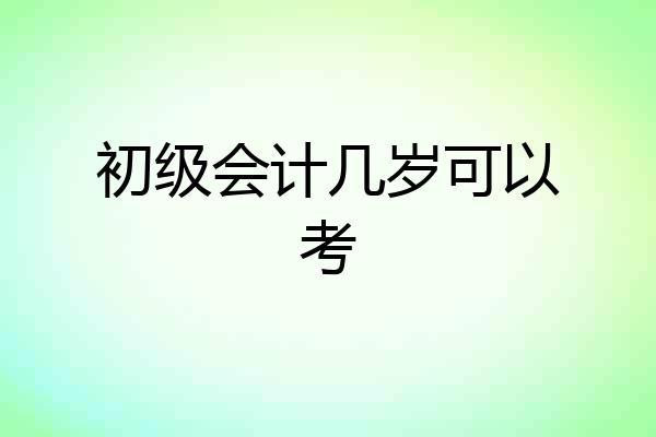 初级会计几岁可以考