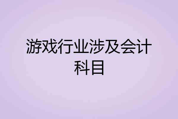 游戏行业涉及会计科目