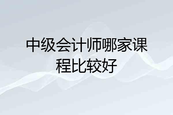 中级会计师哪家课程比较好