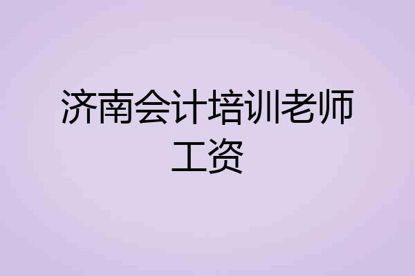 济南会计培训老师工资