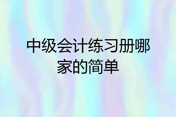 中级会计练习册哪家的简单