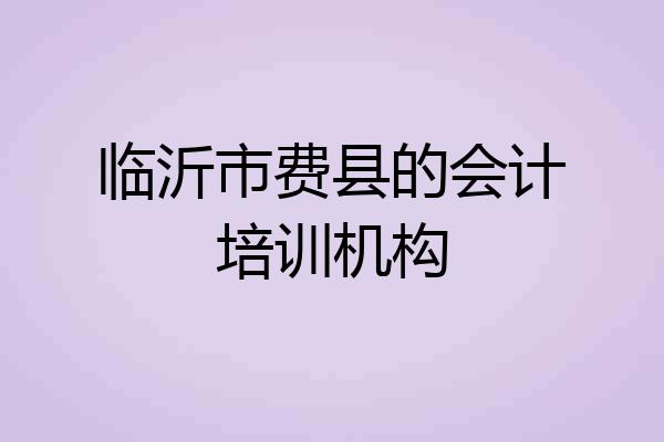 临沂市费县的会计培训机构
