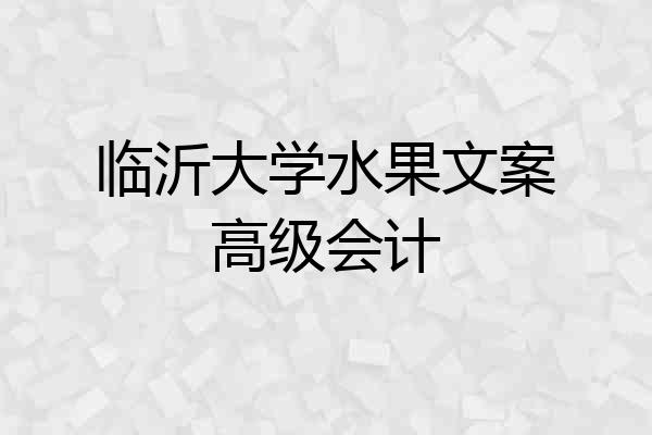 临沂大学水果文案高级会计