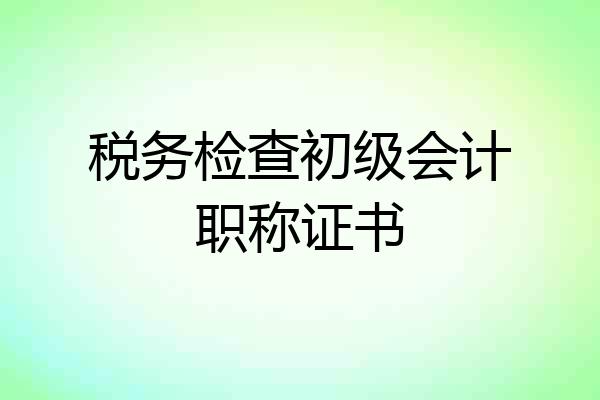 税务检查初级会计职称证书