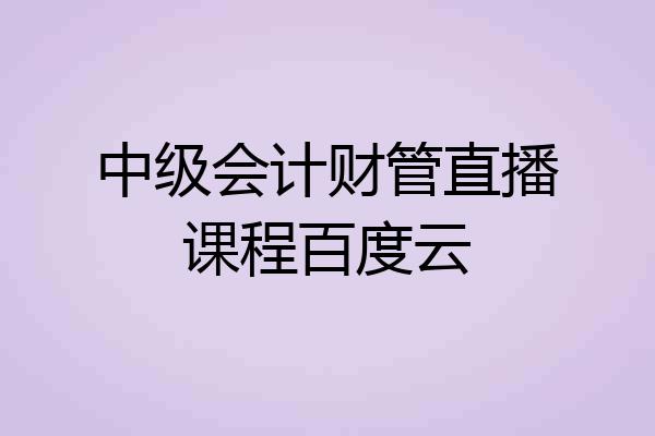 中级会计财管直播课程百度云