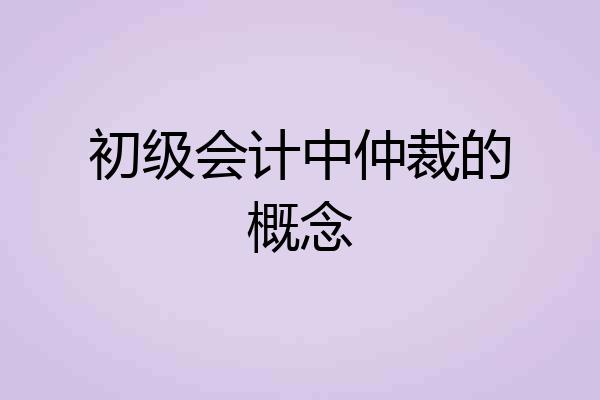 初级会计中仲裁的概念