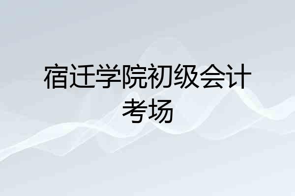 宿迁学院初级会计考场
