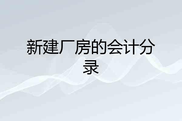 新建厂房的会计分录