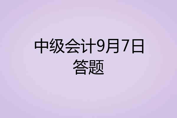 中级会计9月7日答题