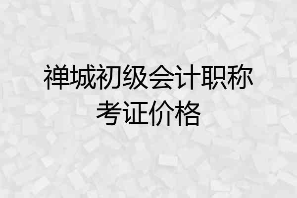禅城初级会计职称考证价格