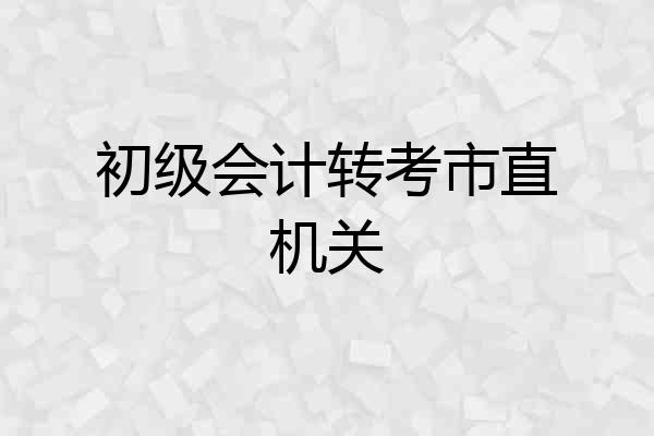 初级会计转考市直机关