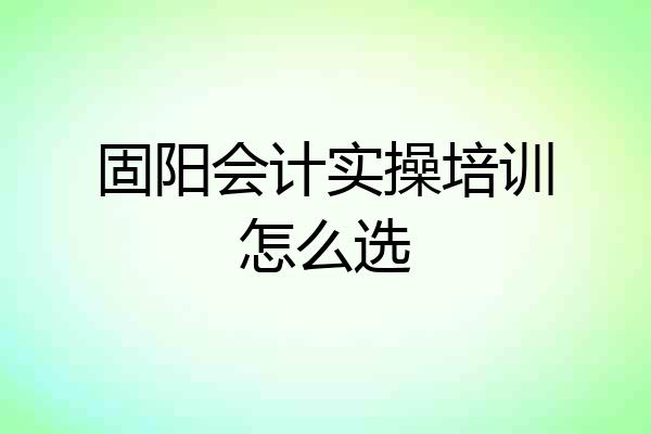 固阳会计实操培训怎么选