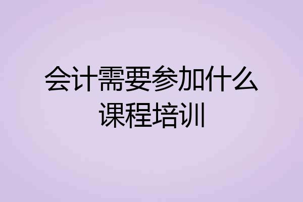 会计需要参加什么课程培训