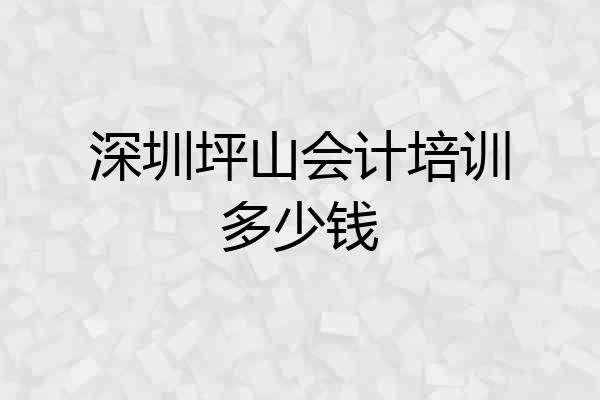 深圳坪山会计培训多少钱