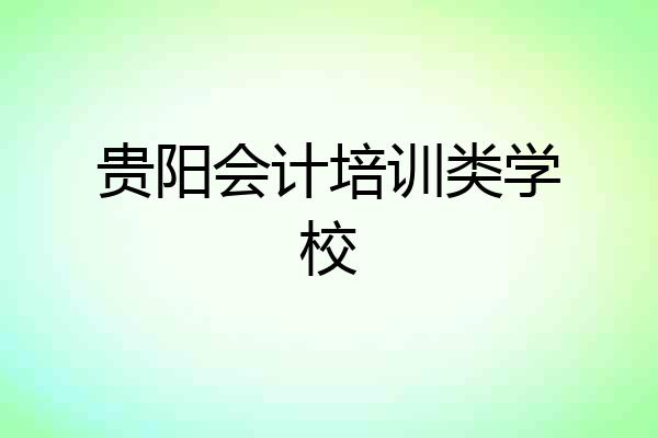 贵阳会计培训类学校