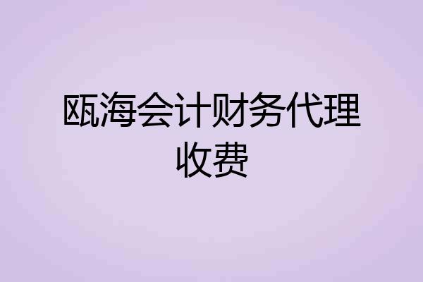 瓯海会计财务代理收费