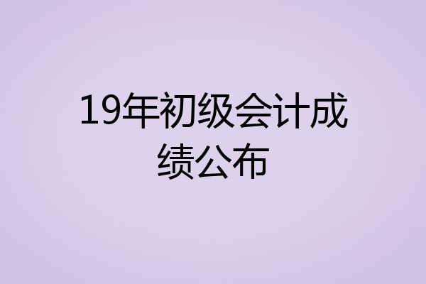 19年初级会计成绩公布
